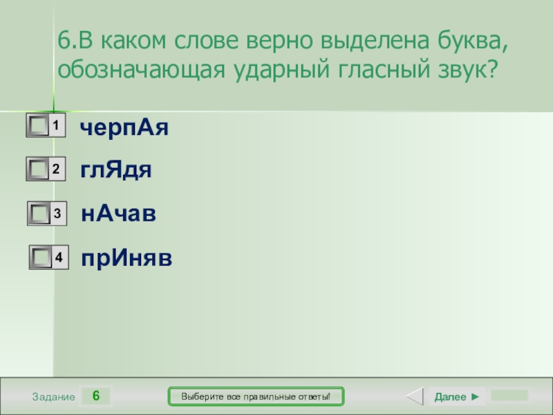 6ЗаданиеВыберите все правильные ответы!черпАяглЯдянАчавпрИнявДалее ►6.В каком слове верно выделена буква, обозначающая ударный гласный звук?