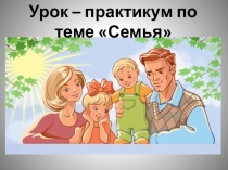 Урок - практикум по теме Семья (5 класс)