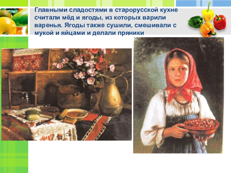 Главными сладостями в старорусской кухне считали мёд и ягоды, из которых варили варенья. Ягоды также сушили, смешивали
