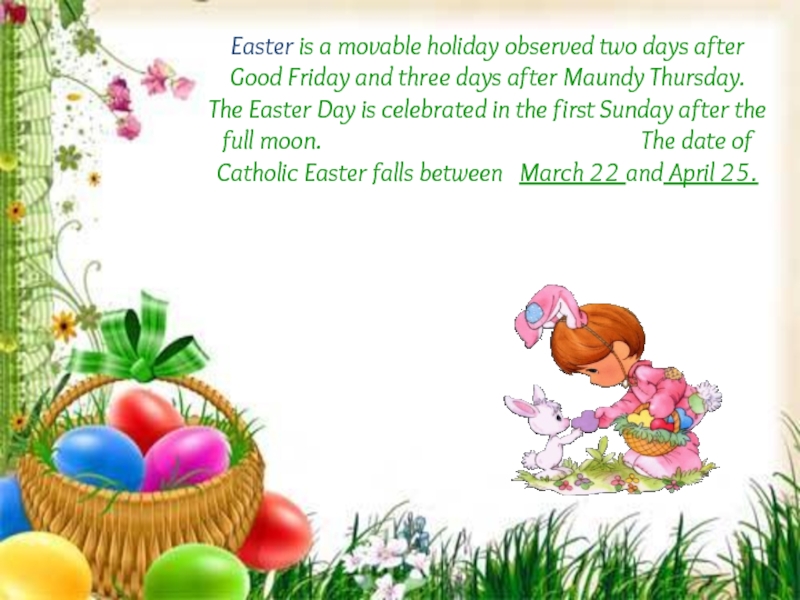 Easter is a movable holiday observed two days after Good Friday and three days after Maundy Thursday.