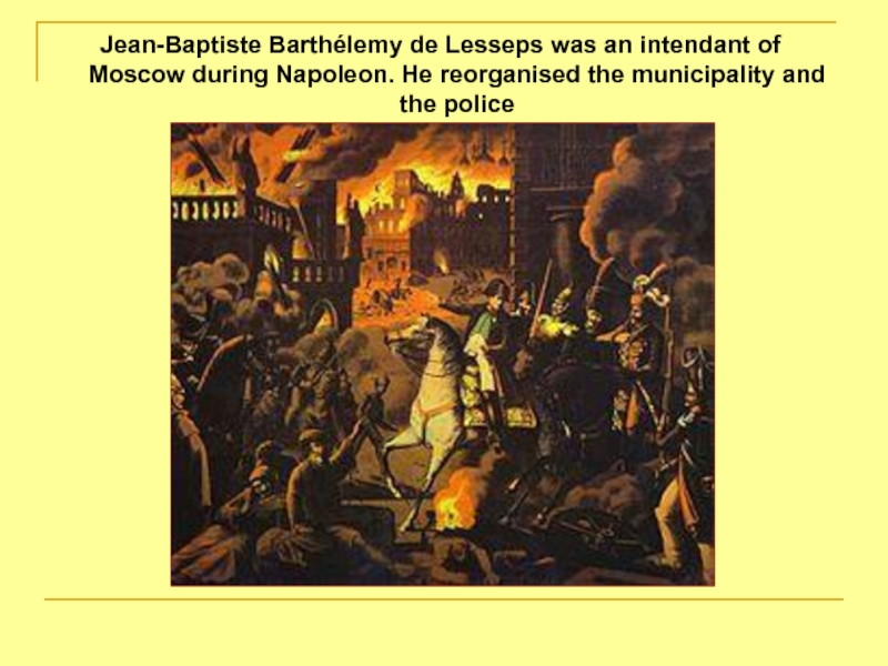 Jean-Baptiste Barthélemy de Lesseps was an intendant of Moscow during Napoleon. He reorganised the municipality and the