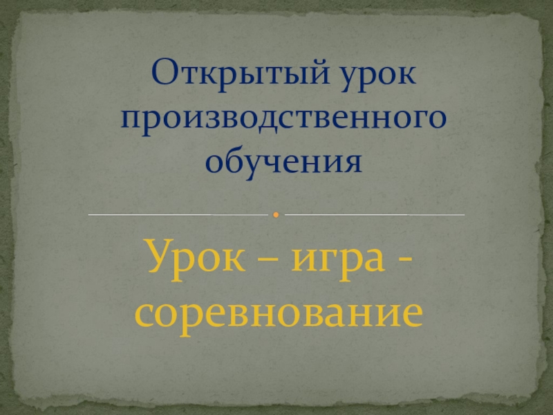 Презентация Презентация открытого урока производственного обучения Урок - игра