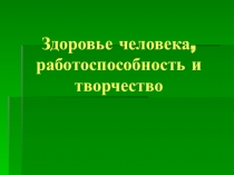 Презентация Здоровье человека, работоспособность и творчество
