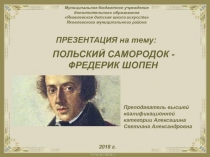 Презентация по музыкальной литературе на тему Польский самородок - Фредерик Шопен (2 год обучения)