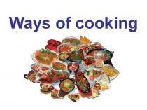 Презентация по английскому языку на тему Ways of cooking