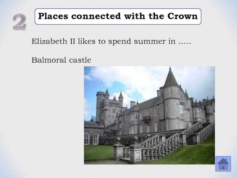 Places connected with the CrownElizabeth II likes to spend summer in ….. Balmoral castle