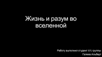 Презентация Жизнь во Вселенной, выполненная студентом Галеевым Альбертом