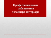 Презентация Профессиональные заболевания дизайнера-интерьера