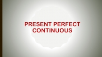 Презентация по английскому языку на тему Present Perfect Continuous (7 класс)