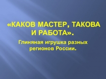 Каков мастер, такова и работа. Глиняные игрушки разных регионов России