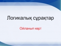 Презентация слайдов логикалық сұрақтар