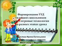 Презентация Формирование УУД младших школьников через игровые технологии на разных этапах урока
