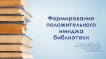 Презентация Формирование положительного имиджа библиотеки.