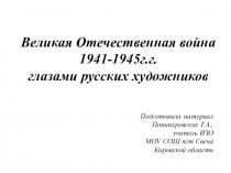 Презентация по ИЗО Великая Отечественная война 1941-1945гг глазами русских художников (7 класс)