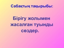 Бірігу жолымен жасалған туынды сөздер презентация қазақ тілінен 5 сынып