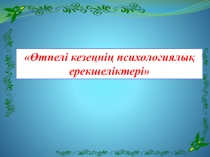 Презентация Өтпелі кезеңнің психологиялық ерекшеліктері