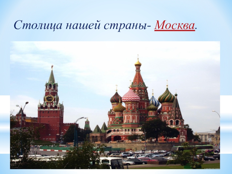 Столица нашей страны- Москва.