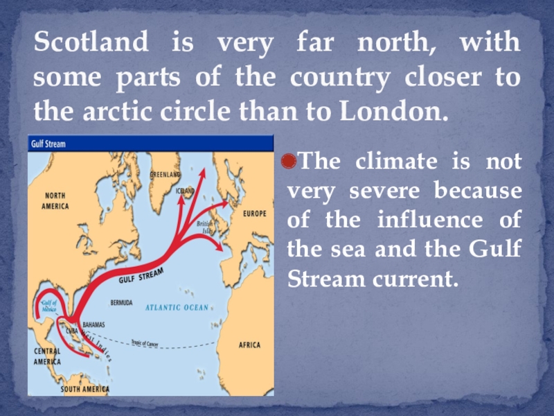 Scotland is very far north, with some parts of the country closer to the arctic circle than