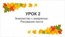 Презентация к уроку Изобразительное искусство для 1 класса, урок 2, тема: Знакомство с акварелью. Рисование кленового листа