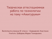 Творческая аттестационная работа по технологии на тему Амигуруми 8 класс