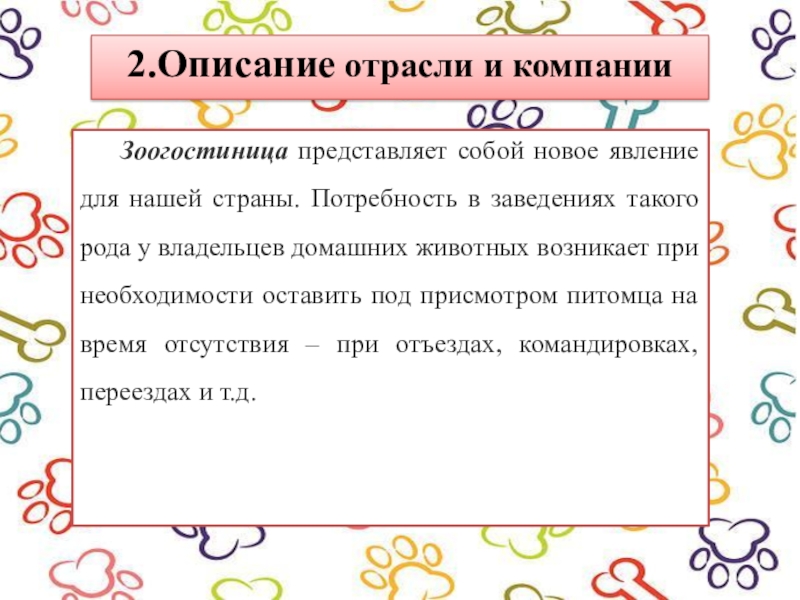 2.Описание отрасли и компании	Зоогостиница представляет собой новое явление для нашей страны. Потребность в заведениях такого рода у