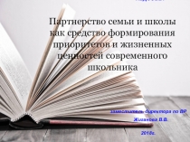 Презентация к педагогическому совету Партнерство семьи и школы как средство формирования приоритетов и жизненных ценностей современного школьника