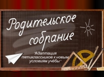 Презентация Родительское собрание в 5 классе Адаптация пятиклассников к новым условиям