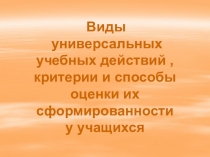 Виды  универсальных учебных действий , критерии и способы оценки их сформированности у учащихся