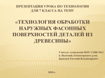 Презентация по технологии на тему Обработка наружных фасонных поверхностей деталей из древесины