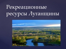 Презентация по географии на тему:Рекреационные ресурсы Луганщины