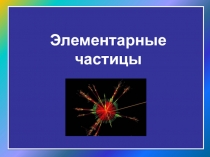 Презентация по физике Классификация элементарных частиц