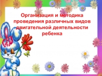 Организация и методика проведения различных видов двигательной деятельности ребенка