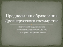 Презентация по истории России Предпосылки образования Древнерусского государств Вандалин Никита 10кл