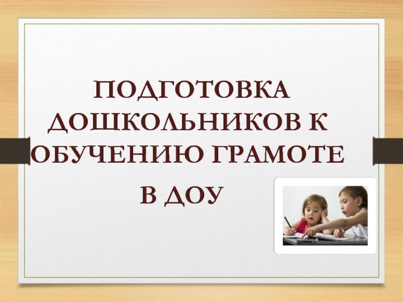 Презентация Презентация Подготовка дошкольников к обучению грамоте в ДОУ