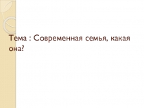 Презентация к уроку Современная семья