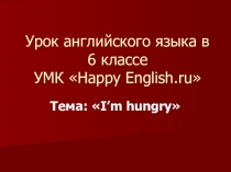 Презентация и конспект урока английского языка в 6 классе на тему I am hungry. Автор УМК Кауфман