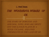 Презентация по прочитанной книге L.Frank Baum The Wonderful wizard of Oz
