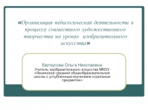 : Организация педагогической деятельности в процессе совместного творчества на уроках изобразительного искусства