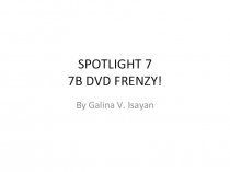 Презентация по английскому языку на тему SPOTLIGHT 7 MODULE 7B DVD FRENZY