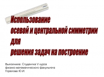 Презентация по математике на тему Использование осевой и центральной симметрии для решения задач на построение (10 класс)