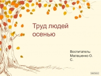 Презентация по ознакомлению с окружающим Труд людей осенью