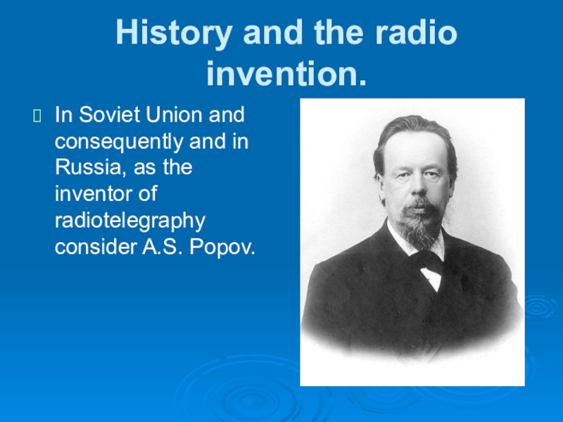 History and the radio invention.In Soviet Union and consequently and in Russia, as the inventor of radiotelegraphy
