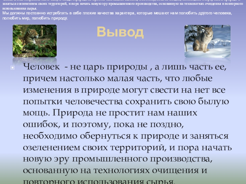 ВыводЧеловек - не царь природы , а лишь часть ее, причем настолько малая часть, что любые изменения