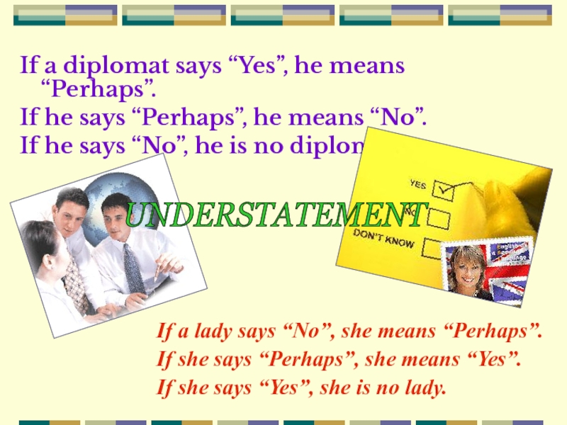 If a diplomat says “Yes”, he means “Perhaps”.If he says “Perhaps”, he means “No”.If he says “No”,