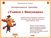 Интерактивный тренажёр УЧИМСЯ С ФИКСИКАМИ по русскому языку для 4 класса по теме Правописание безударных падежных окончаний имён существительных в единственном числе