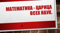 Презентация по математике Математика - царица всех наук