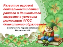 Развитие игровой деятельности детей раннего и дошкольного возраста в условиях реализации ФГОС дошкольного образования