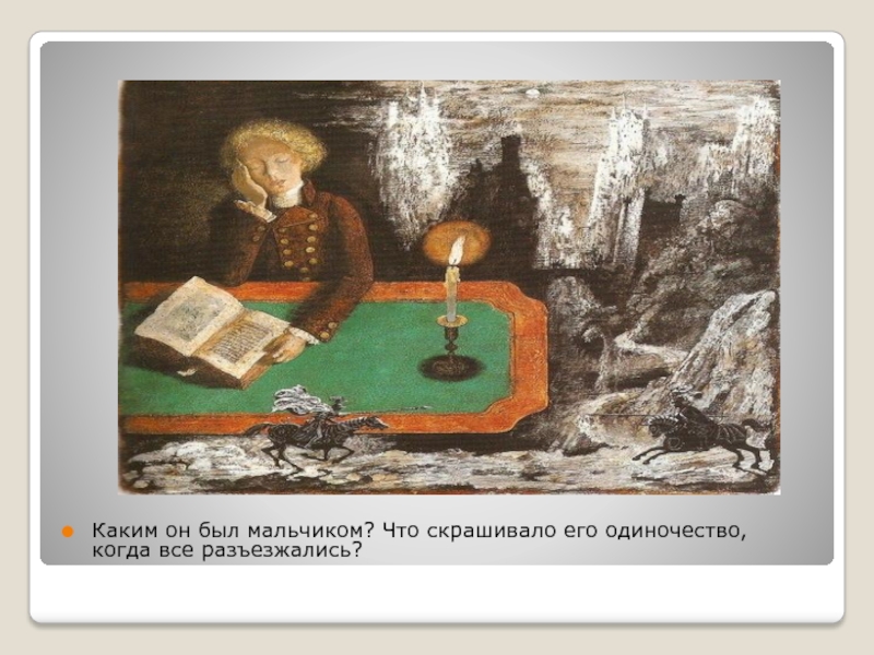 Каким он был мальчиком? Что скрашивало его одиночество, когда все разъезжались?