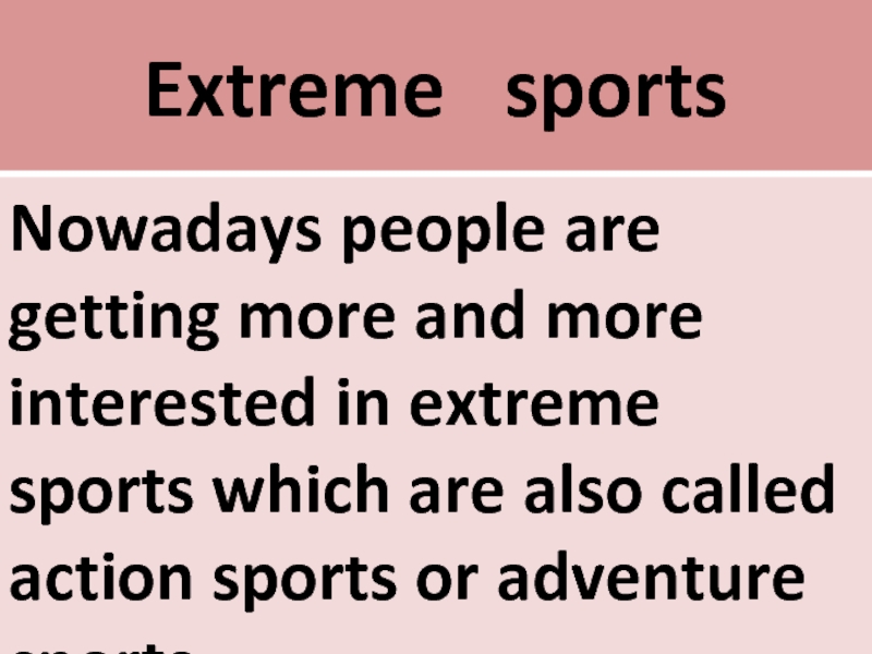 Extreme  sportsNowadays people are getting more and more interested in extreme sports which are also called