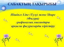 Презентация по информатике на тему Пішінге Line (Түзу) және Shape (Фигура)